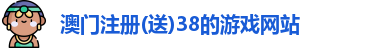 澳门注册(送)38的游戏网站